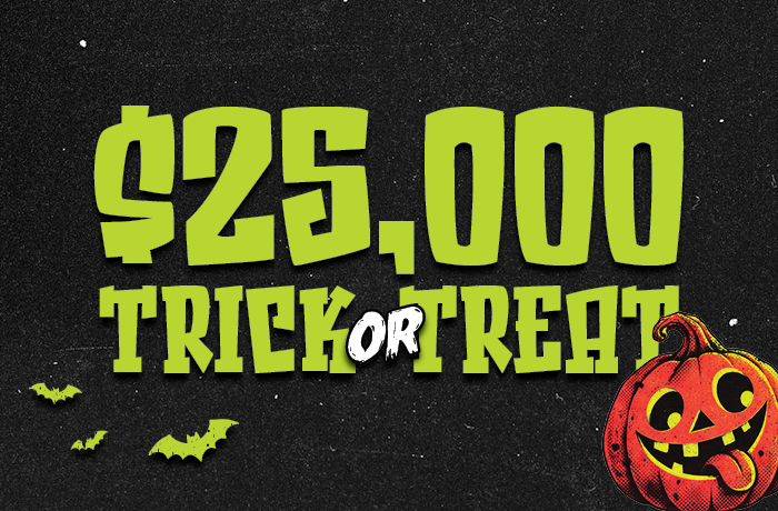 $25,000 TRICK OR TREAT